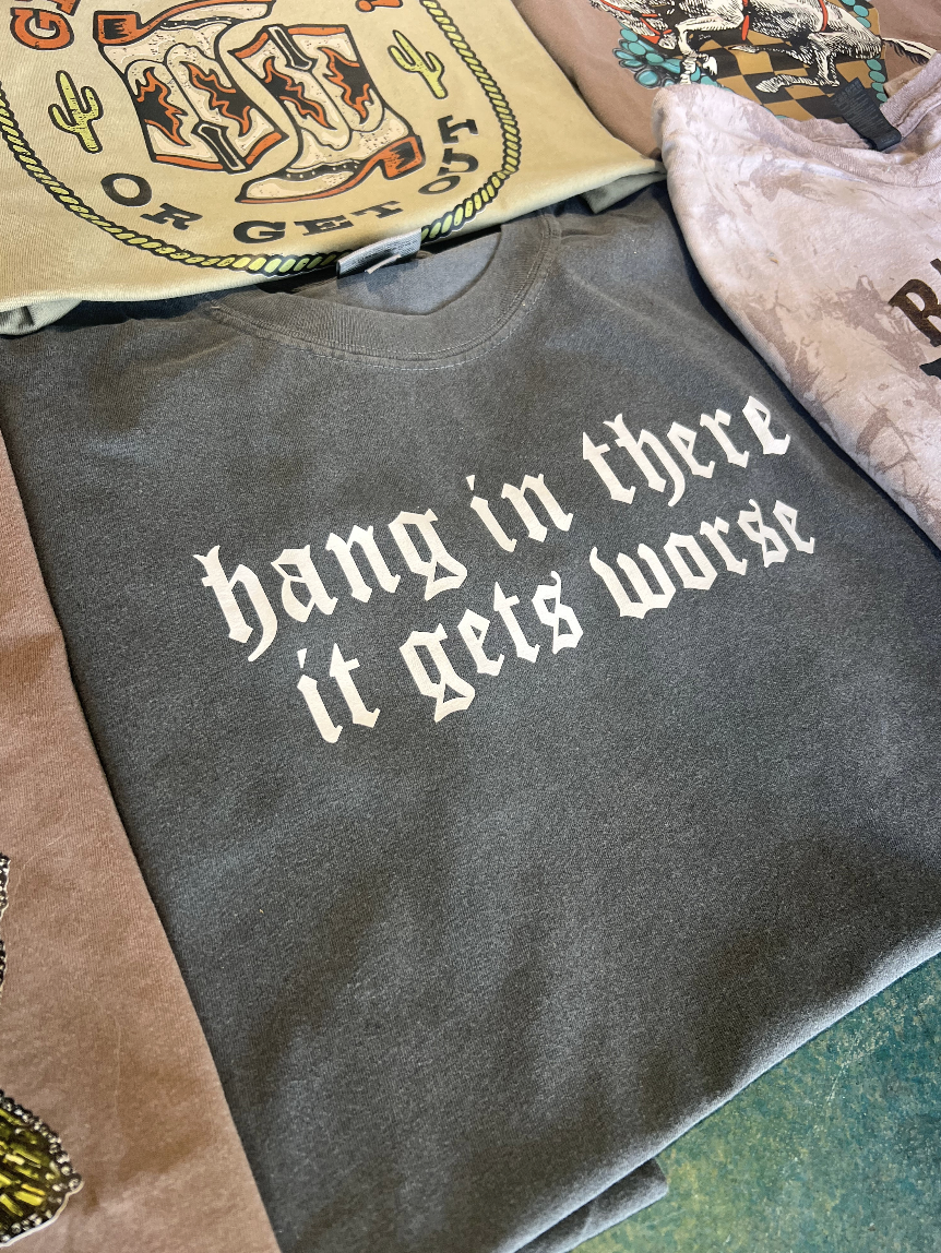 Hang In There It Gets Worse tee