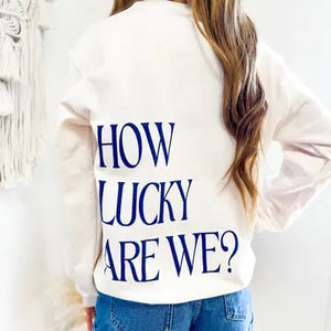 How Lucky Are We? sweatshirt